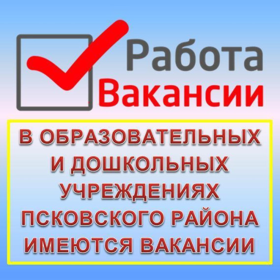 Информация об имеющихся вакансиях в образовательных учреждениях Псковского района..